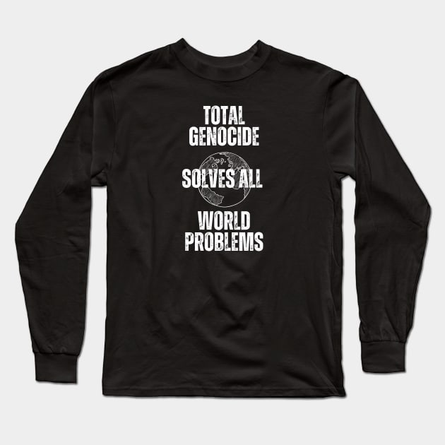 Genocide Solves All Problems Long Sleeve T-Shirt by Shawn's Domain